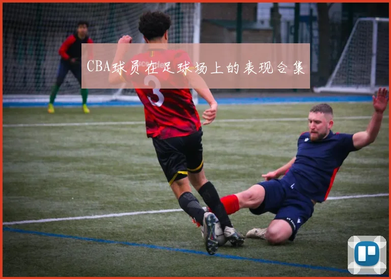 CBA球员在足球场上的表现合集